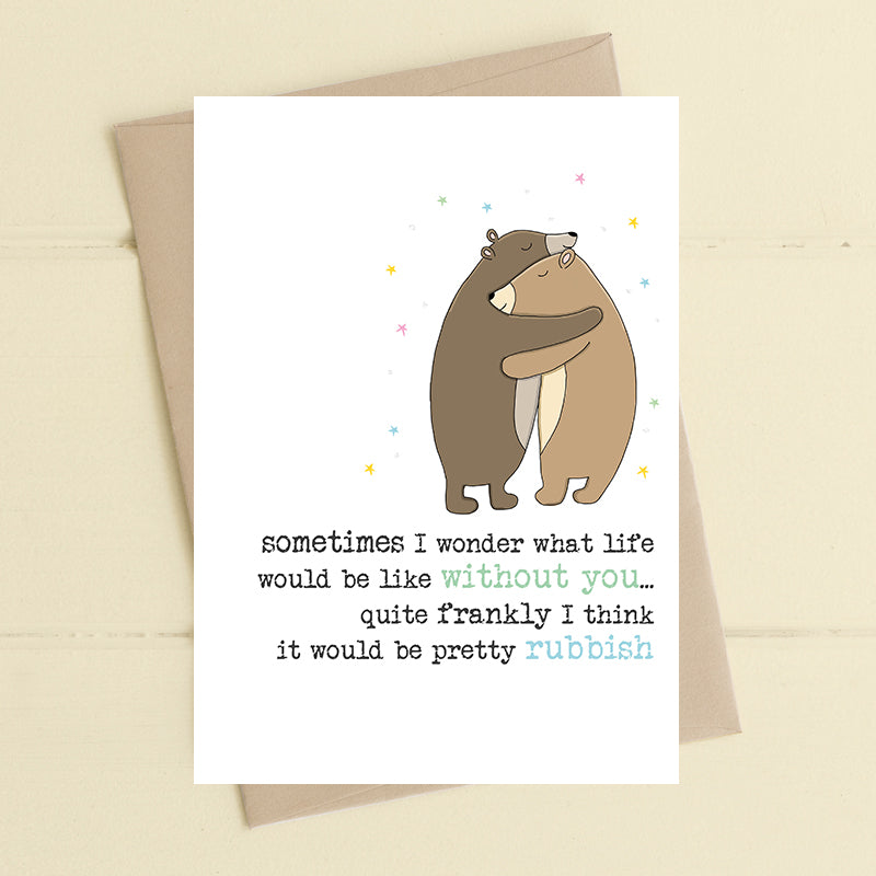 Life Would Be Rubbish Without You Greeting Card